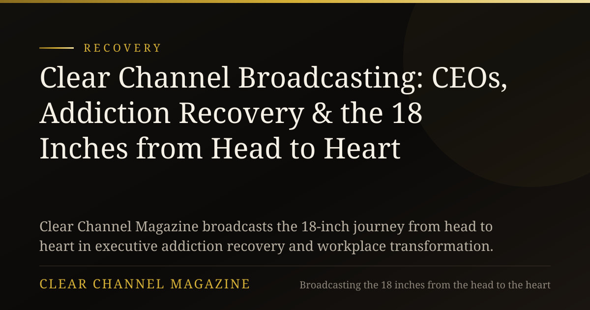 Clear Channel Broadcasting: CEOs, Addiction Recovery & the 18 Inches from Head to Heart