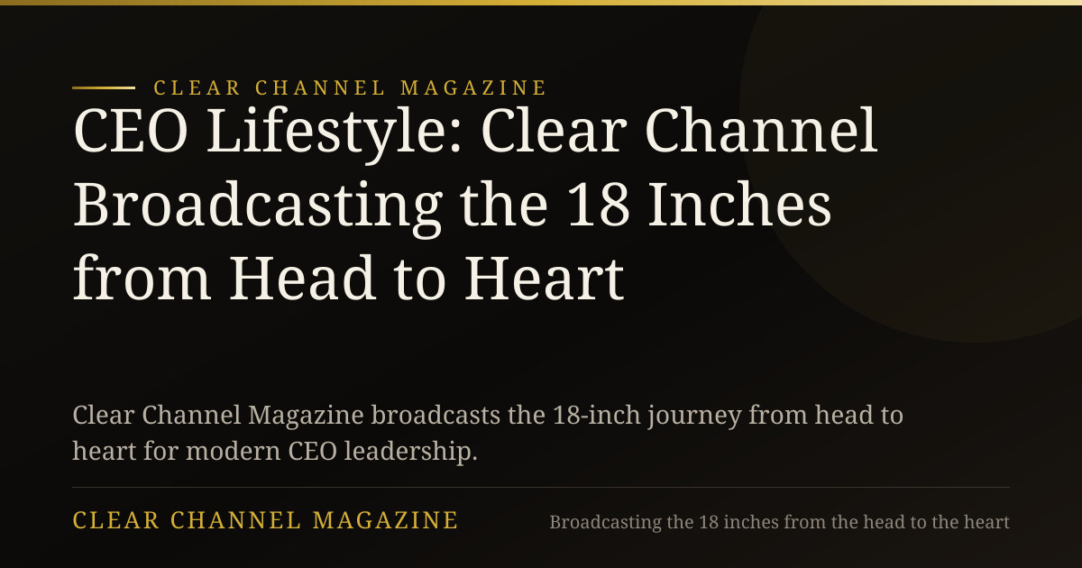 CEO Lifestyle: Clear Channel Broadcasting the 18 Inches from Head to Heart