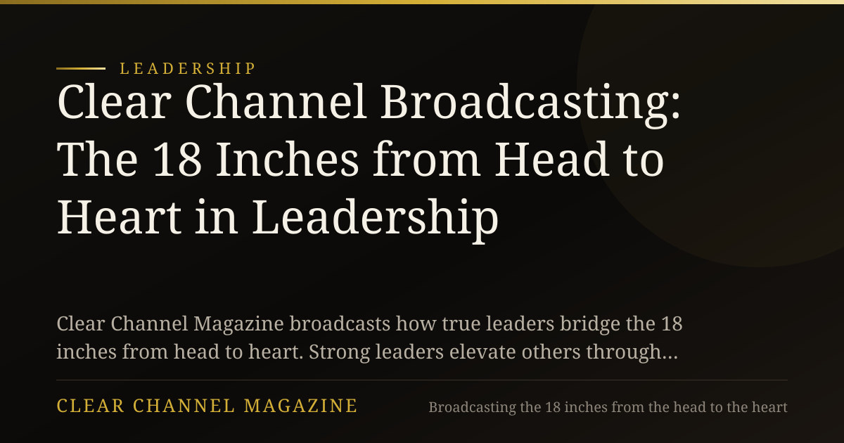 Clear Channel Broadcasting: The 18 Inches from Head to Heart in Leadership